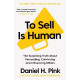 To Sell Is Human : The Surprising Truth About Persuading, Convincing, and Influencing Others